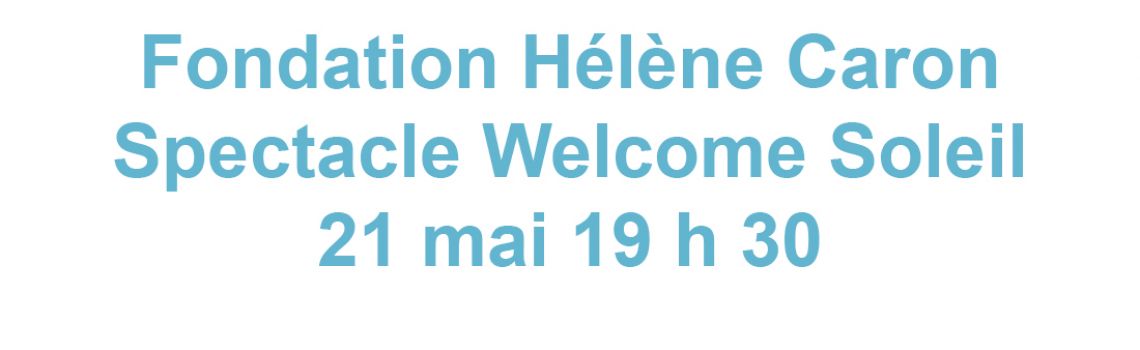 Fondation Hélène Caron Welcome Soleil!!! Un spectacle unique à ne pas manquer!