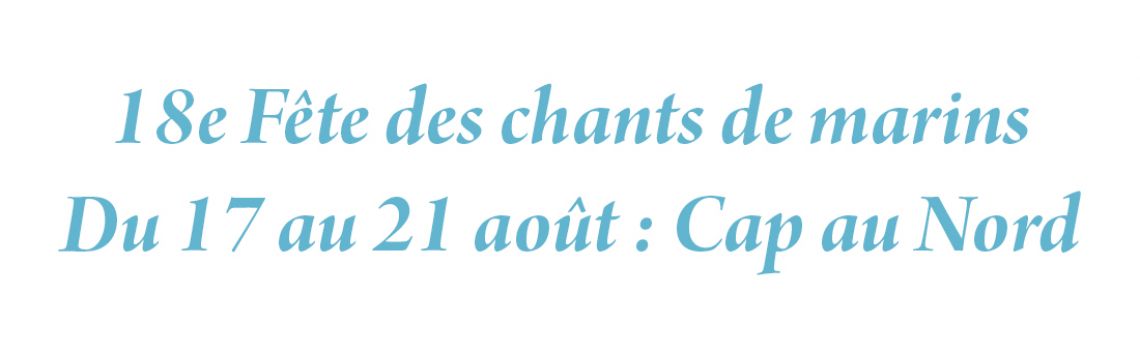 18e Fête des chants de marins Du 17 au 21 août : Cap au Nord